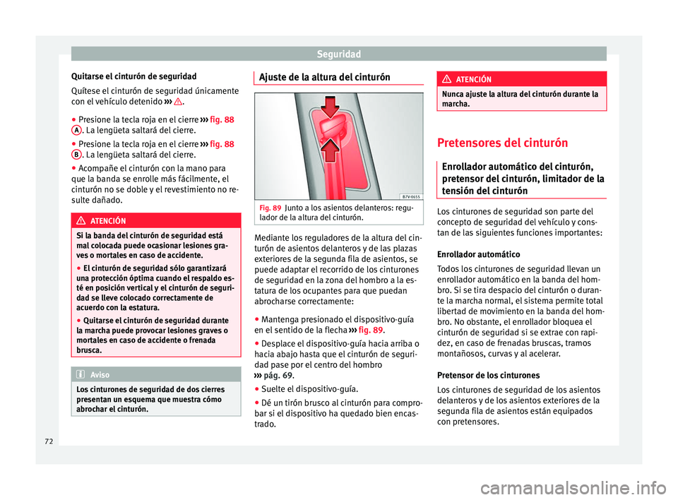 Seat Alhambra 2017 Manual de instrucciones (in Spanish) Seguridad
Quitarse el cinturón de seguridad
Quít e
se el
cinturón de seguridad únicamente
con el vehículo detenido ››› .
● Presione la tecla roja en el cierre ››
›
fig. 88
A . Seat Alhambra 2017 Manual de instrucciones (in Spanish) Seguridad
Quitarse el cinturón de seguridad
Quít e
se el
cinturón de seguridad únicamente
con el vehículo detenido ››› .
● Presione la tecla roja en el cierre ››
›
fig. 88
A .