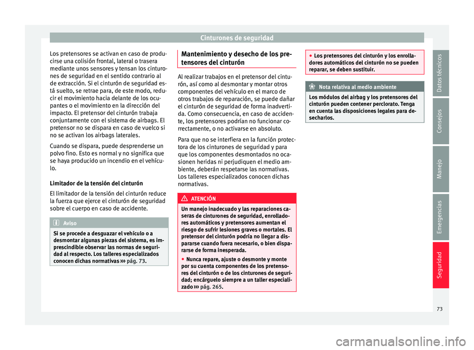 Seat Alhambra 2017 Manual de instrucciones (in Spanish) Cinturones de seguridad
Los pretensores se activan en caso de produ-
c ir
se u
na colisión frontal, lateral o trasera
mediante unos sensores y tensan los cinturo-
nes de seguridad en el sentido contr Seat Alhambra 2017 Manual de instrucciones (in Spanish) Cinturones de seguridad
Los pretensores se activan en caso de produ-
c ir
se u
na colisión frontal, lateral o trasera
mediante unos sensores y tensan los cinturo-
nes de seguridad en el sentido contr