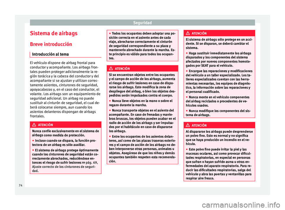 Seat Alhambra 2017 Manual de instrucciones (in Spanish) Seguridad
Sistema de airbags
Br ev
e intr
oducción
Introducción al tema El vehículo dispone de airbag frontal para
conduct
or
y acompañante. Los airbags fron-
tales pueden proteger adicionalment Seat Alhambra 2017 Manual de instrucciones (in Spanish) Seguridad
Sistema de airbags
Br ev
e intr
oducción
Introducción al tema El vehículo dispone de airbag frontal para
conduct
or
y acompañante. Los airbags fron-
tales pueden proteger adicionalment