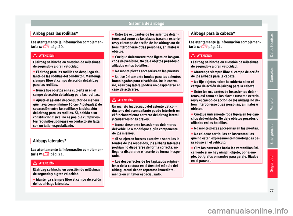 Seat Alhambra 2017 Manual de instrucciones (in Spanish) Sistema de airbags
Airbag para las rodillas* Lea atentamente la información complemen-
tari
a
›››
pág. 20. ATENCIÓN
El airbag se hincha en cuestión de milésimas
de segu ndo
y a gran Seat Alhambra 2017 Manual de instrucciones (in Spanish) Sistema de airbags
Airbag para las rodillas* Lea atentamente la información complemen-
tari
a
›››
pág. 20. ATENCIÓN
El airbag se hincha en cuestión de milésimas
de segu ndo
y a gran