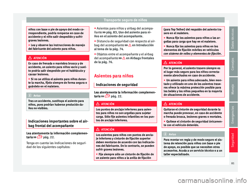 Seat Alhambra 2017 Manual de instrucciones (in Spanish) Transporte seguro de niños
niños con base o pie de apoyo del modo co-
rre
s
pondiente, podría romperse en caso de
accidente y el niño salir despedido y sufrir
graves lesiones.
● Lea y observe la Seat Alhambra 2017 Manual de instrucciones (in Spanish) Transporte seguro de niños
niños con base o pie de apoyo del modo co-
rre
s
pondiente, podría romperse en caso de
accidente y el niño salir despedido y sufrir
graves lesiones.
● Lea y observe la