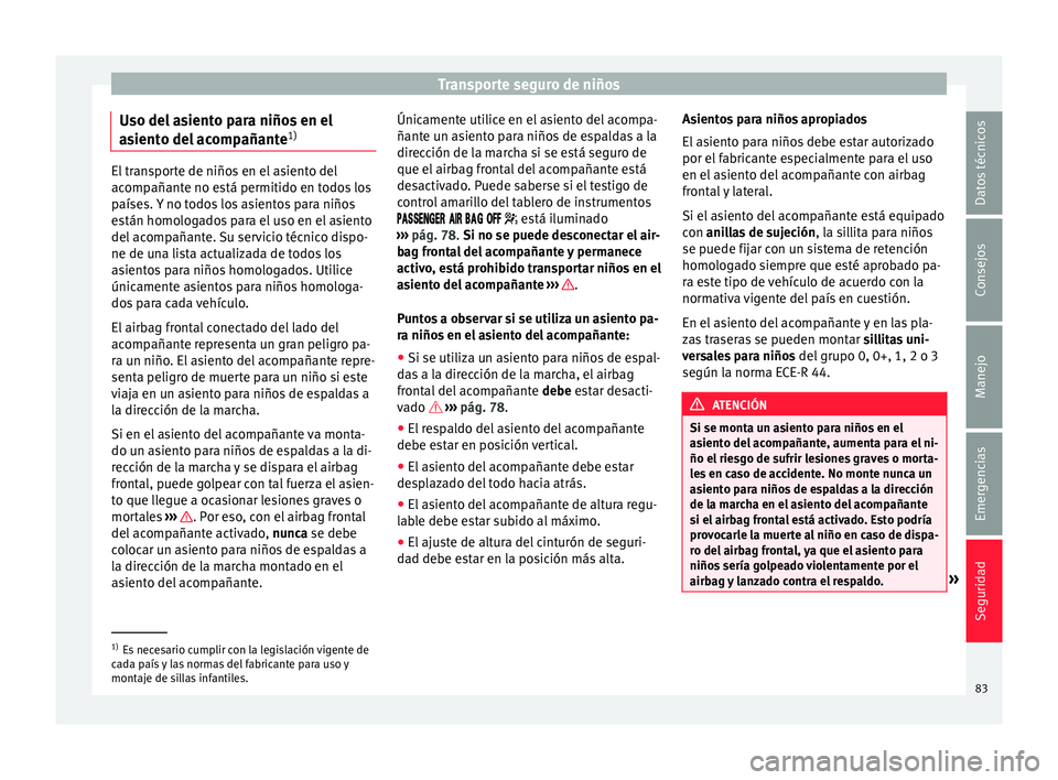 Seat Alhambra 2017 Manual de instrucciones (in Spanish) Transporte seguro de niños
Uso del asiento para niños en el
a s
ient
o del acompañante 1)El transporte de niños en el asiento del
acomp
añant
e no está permitido en todos los
países. Y no todo Seat Alhambra 2017 Manual de instrucciones (in Spanish) Transporte seguro de niños
Uso del asiento para niños en el
a s
ient
o del acompañante 1)El transporte de niños en el asiento del
acomp
añant
e no está permitido en todos los
países. Y no todo