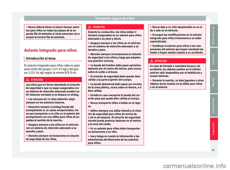 Seat Alhambra 2017 Manual de instrucciones (in Spanish) Transporte seguro de niños
●
Nunc a de
berá llevar al mismo tiempo asien-
tos para niños en todas las plazas de la se-
gunda fila de asientos si otras personas van a
ocupar la tercera fila de asi Seat Alhambra 2017 Manual de instrucciones (in Spanish) Transporte seguro de niños
●
Nunc a de
berá llevar al mismo tiempo asien-
tos para niños en todas las plazas de la se-
gunda fila de asientos si otras personas van a
ocupar la tercera fila de asi