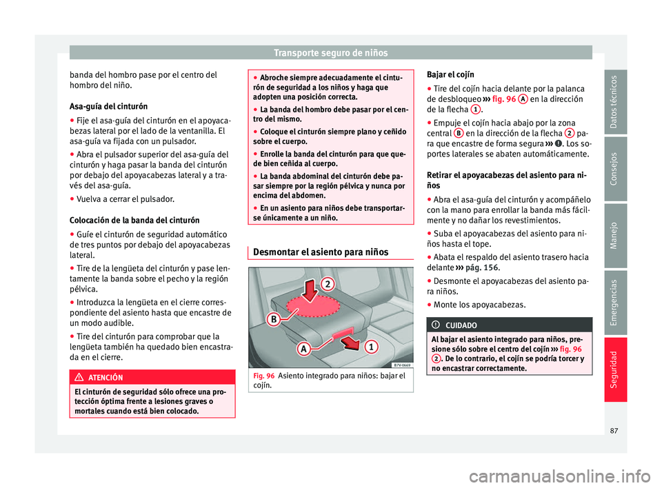 Seat Alhambra 2017 Manual de instrucciones (in Spanish) Transporte seguro de niños
banda del hombro pase por el centro del
hombr o del
niño
.
Asa-guía del cinturón
● Fije el asa-guía del cinturón en el apoyaca-
bezas
lateral por el lado de la ve Seat Alhambra 2017 Manual de instrucciones (in Spanish) Transporte seguro de niños
banda del hombro pase por el centro del
hombr o del
niño
.
Asa-guía del cinturón
● Fije el asa-guía del cinturón en el apoyaca-
bezas
lateral por el lado de la ve