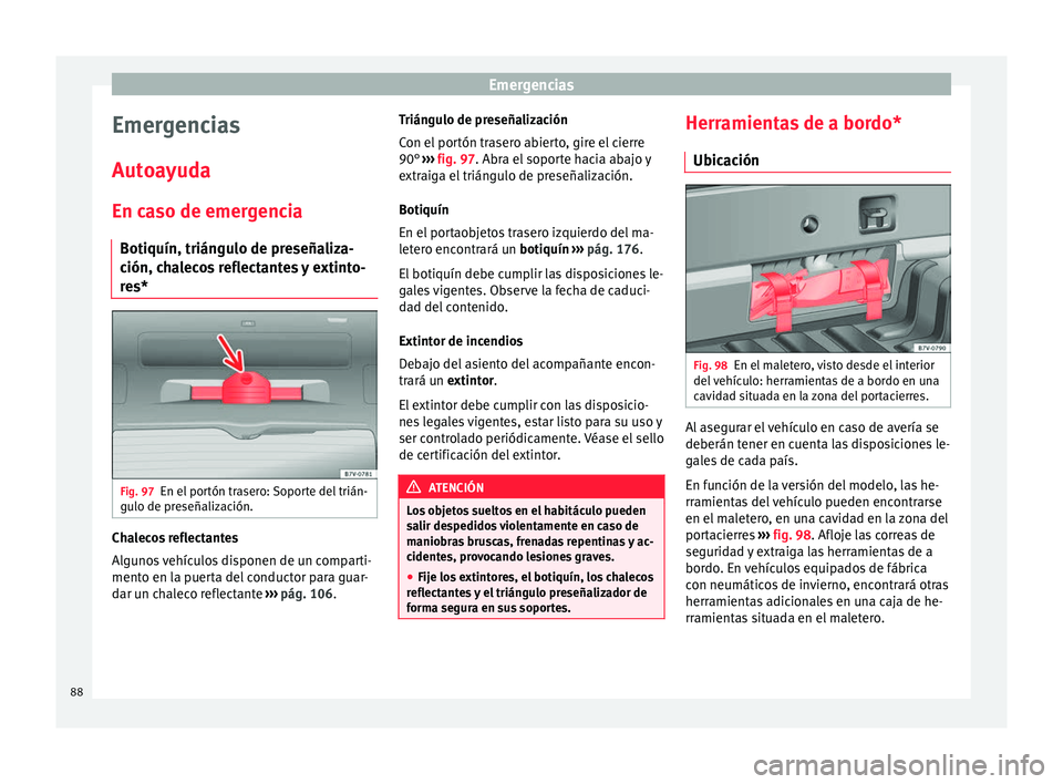 Seat Alhambra 2017 Manual de instrucciones (in Spanish) Emergencias
Emergencias
Aut o
a
yuda
En caso de emergencia Botiquín, triángulo de preseñaliza-
ción, chalecos reflectantes y extinto-
res* Fig. 97
En el portón trasero: Soporte del trián-
gu lo Seat Alhambra 2017 Manual de instrucciones (in Spanish) Emergencias
Emergencias
Aut o
a
yuda
En caso de emergencia Botiquín, triángulo de preseñaliza-
ción, chalecos reflectantes y extinto-
res* Fig. 97
En el portón trasero: Soporte del trián-
gu lo