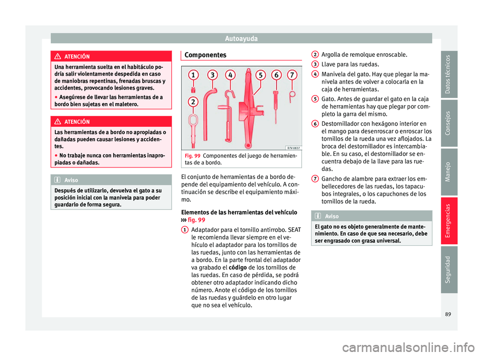 Seat Alhambra 2017 Manual de instrucciones (in Spanish) Autoayuda
ATENCIÓN
Una herramienta suelta en el habitáculo po-
dría sa lir
violentamente despedida en caso
de maniobras repentinas, frenadas bruscas y
accidentes, provocando lesiones graves.
● A Seat Alhambra 2017 Manual de instrucciones (in Spanish) Autoayuda
ATENCIÓN
Una herramienta suelta en el habitáculo po-
dría sa lir
violentamente despedida en caso
de maniobras repentinas, frenadas bruscas y
accidentes, provocando lesiones graves.
● A