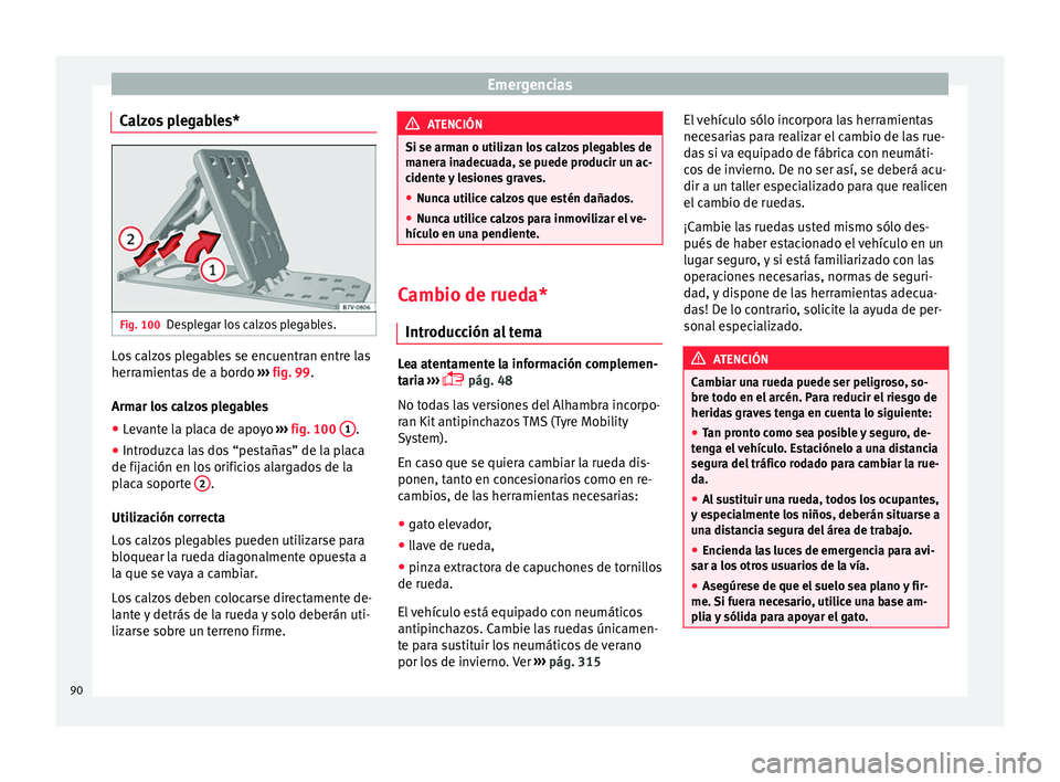 Seat Alhambra 2017 Manual de instrucciones (in Spanish) Emergencias
Calzos plegables* Fig. 100
Desplegar los calzos plegables. Los calzos plegables se encuentran entre las
herr
amient
a
s de a bordo ››› fig. 99.
Armar los calzos plegables
● Levant Seat Alhambra 2017 Manual de instrucciones (in Spanish) Emergencias
Calzos plegables* Fig. 100
Desplegar los calzos plegables. Los calzos plegables se encuentran entre las
herr
amient
a
s de a bordo ››› fig. 99.
Armar los calzos plegables
● Levant