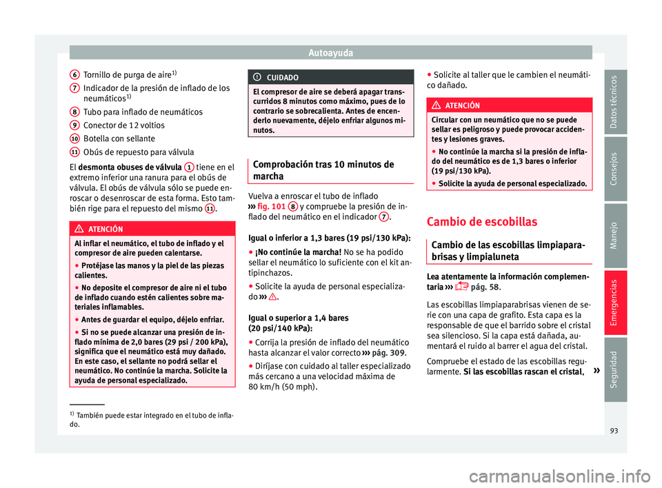 Seat Alhambra 2017 Manual de instrucciones (in Spanish) Autoayuda
Tornillo de purga de aire 1)
Indic a
dor de l
a presión de inflado de los
neumáticos 1)
Tubo para inflado de neumáticos
Conector de 12 voltios
Botella con sellante
Obús de repuesto para Seat Alhambra 2017 Manual de instrucciones (in Spanish) Autoayuda
Tornillo de purga de aire 1)
Indic a
dor de l
a presión de inflado de los
neumáticos 1)
Tubo para inflado de neumáticos
Conector de 12 voltios
Botella con sellante
Obús de repuesto para