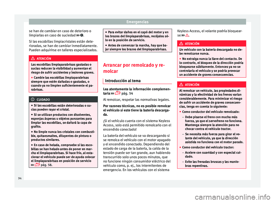 Seat Alhambra 2017 Manual de instrucciones (in Spanish) Emergencias
se han de cambiar en caso de deterioro o
limpi arl
a
s en caso de suciedad ››› .
Si l a
s
escobillas limpiacristales están dete-
rioradas, se han de cambiar inmediatamente.
Puede Seat Alhambra 2017 Manual de instrucciones (in Spanish) Emergencias
se han de cambiar en caso de deterioro o
limpi arl
a
s en caso de suciedad ››› .
Si l a
s
escobillas limpiacristales están dete-
rioradas, se han de cambiar inmediatamente.
Puede