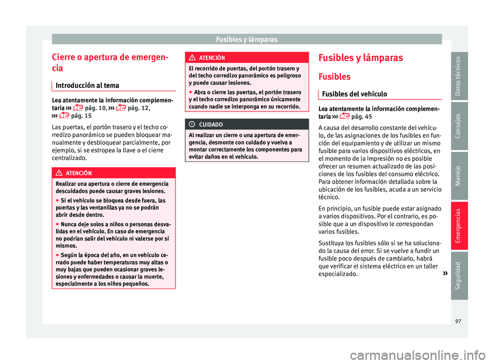 Seat Alhambra 2017 Manual de instrucciones (in Spanish) Fusibles y lámparas
Cierre o apertura de emergen-
c i
a
Intr
oducción al tema Lea atentamente la información complemen-
tari
a
›››
pág. 10,
›››
pág. 12,
››› p Seat Alhambra 2017 Manual de instrucciones (in Spanish) Fusibles y lámparas
Cierre o apertura de emergen-
c i
a
Intr
oducción al tema Lea atentamente la información complemen-
tari
a
›››
pág. 10,
›››
pág. 12,
››› p