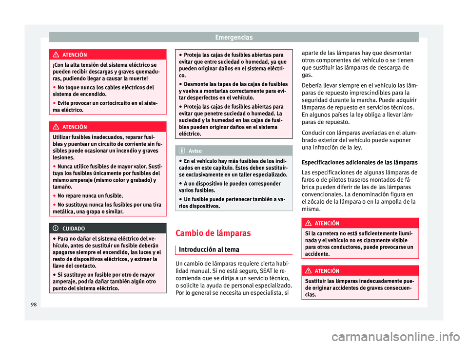 Seat Alhambra 2017 Manual de instrucciones (in Spanish) Emergencias
ATENCIÓN
¡Con la alta tensión del sistema eléctrico se
pueden r ec
ibir descargas y graves quemadu-
ras, pudiendo llegar a causar la muerte!
● No toque nunca los cables eléctricos d Seat Alhambra 2017 Manual de instrucciones (in Spanish) Emergencias
ATENCIÓN
¡Con la alta tensión del sistema eléctrico se
pueden r ec
ibir descargas y graves quemadu-
ras, pudiendo llegar a causar la muerte!
● No toque nunca los cables eléctricos d