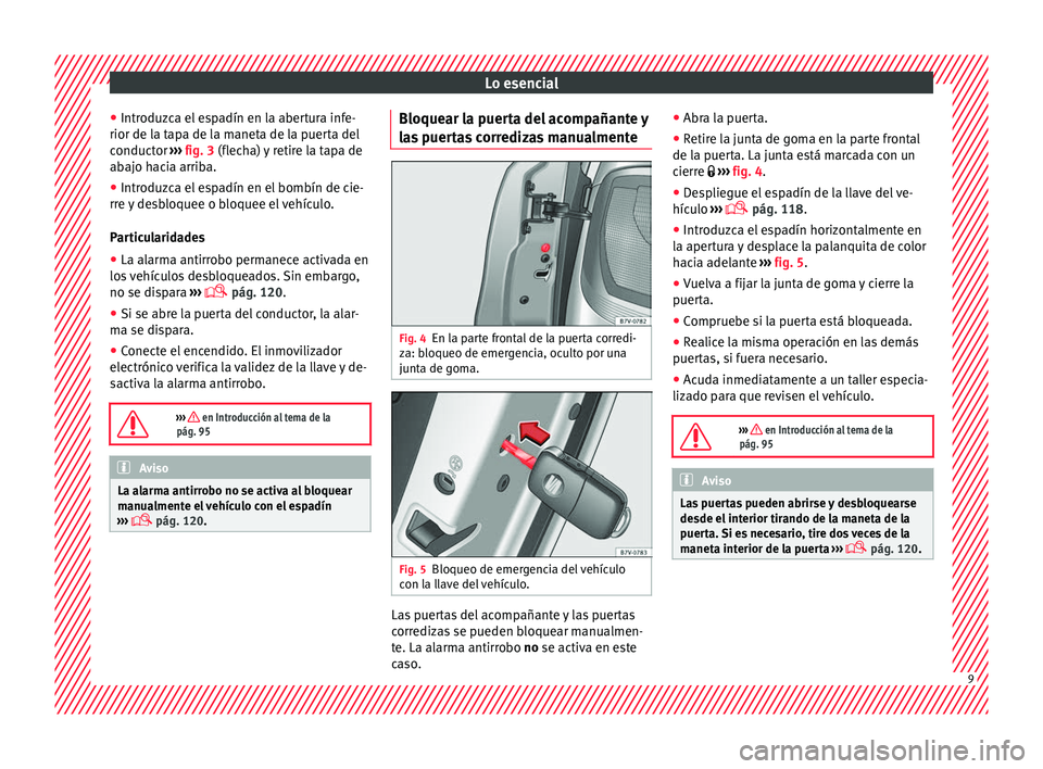 Seat Alhambra 2016 Manual de instrucciones (in Spanish) Lo esencial
● Intr oduz
c
a el espadín en la abertura infe-
rior de la tapa de la maneta de la puerta del
conductor ››› fig. 3 (flecha) y retire la tapa de
abajo hacia arriba.
● Introduzca Seat Alhambra 2016 Manual de instrucciones (in Spanish) Lo esencial
● Intr oduz
c
a el espadín en la abertura infe-
rior de la tapa de la maneta de la puerta del
conductor ››› fig. 3 (flecha) y retire la tapa de
abajo hacia arriba.
● Introduzca