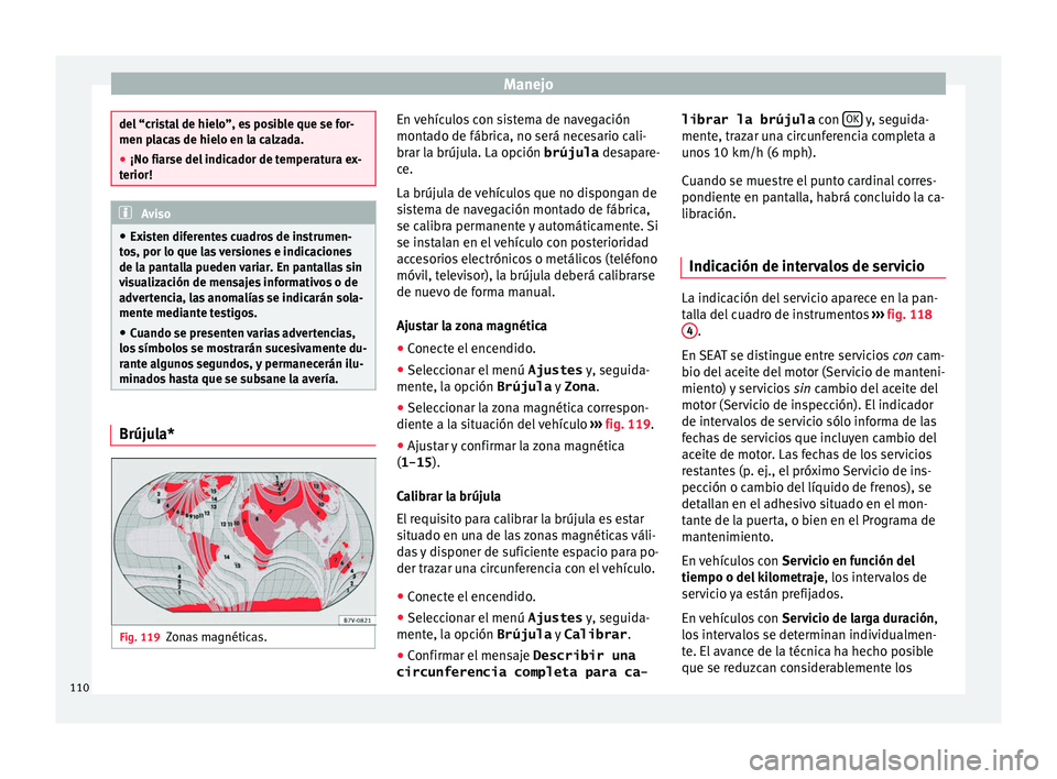 Seat Alhambra 2016 Manual de instrucciones (in Spanish) Manejo
del “cristal de hielo”, es posible que se for-
men pl
ac
as de hielo en la calzada.
● ¡No fiarse del indicador de temperatura ex-
terior! Aviso
● Ex is
ten diferentes cuadros de instr Seat Alhambra 2016 Manual de instrucciones (in Spanish) Manejo
del “cristal de hielo”, es posible que se for-
men pl
ac
as de hielo en la calzada.
● ¡No fiarse del indicador de temperatura ex-
terior! Aviso
● Ex is
ten diferentes cuadros de instr