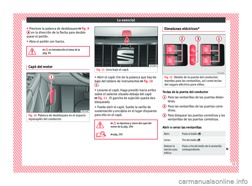 Seat Alhambra 2016  Manual de instrucciones (in Spanish) Lo esencial
● Pr e
s
ione la palanca de desbloqueo  ››› fig. 9
A  en la dirección de la flecha para desblo-
que ar el
 por
tón.
● Abra el portón con fuerza.

›››  en Introducció