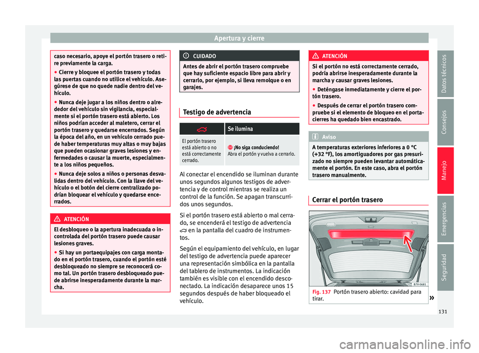 Seat Alhambra 2016 Manual de instrucciones (in Spanish) Apertura y cierre
caso necesario, apoye el portón trasero o reti-
re pr
ev
iamente la carga.
● Cierre y bloquee el portón trasero y todas
las
puertas cuando no utilice el vehículo. Ase-
gúrese Seat Alhambra 2016 Manual de instrucciones (in Spanish) Apertura y cierre
caso necesario, apoye el portón trasero o reti-
re pr
ev
iamente la carga.
● Cierre y bloquee el portón trasero y todas
las
puertas cuando no utilice el vehículo. Ase-
gúrese