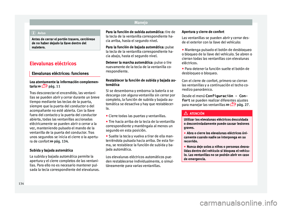 Seat Alhambra 2016 Manual de instrucciones (in Spanish) Manejo
Aviso
Antes de cerrar el portón trasero, cerciórese
de no haber dej a
do la llave dentro del
maletero. Elevalunas eléctricos
Elev a
lunas eléctricos: funciones Lea atentamente la informaci Seat Alhambra 2016 Manual de instrucciones (in Spanish) Manejo
Aviso
Antes de cerrar el portón trasero, cerciórese
de no haber dej a
do la llave dentro del
maletero. Elevalunas eléctricos
Elev a
lunas eléctricos: funciones Lea atentamente la informaci