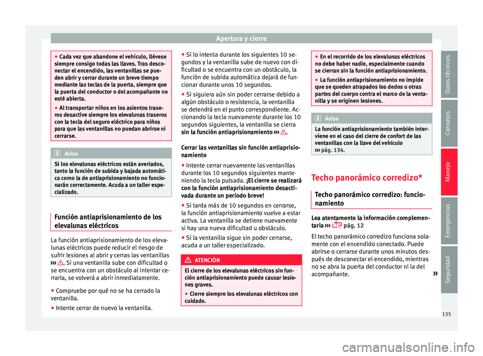 Seat Alhambra 2016 Manual de instrucciones (in Spanish) Apertura y cierre
●
Ca d
a vez que abandone el vehículo, llévese
siempre consigo todas las llaves. Tras desco-
nectar el encendido, las ventanillas se pue-
den abrir y cerrar durante un breve tiem Seat Alhambra 2016 Manual de instrucciones (in Spanish) Apertura y cierre
●
Ca d
a vez que abandone el vehículo, llévese
siempre consigo todas las llaves. Tras desco-
nectar el encendido, las ventanillas se pue-
den abrir y cerrar durante un breve tiem
