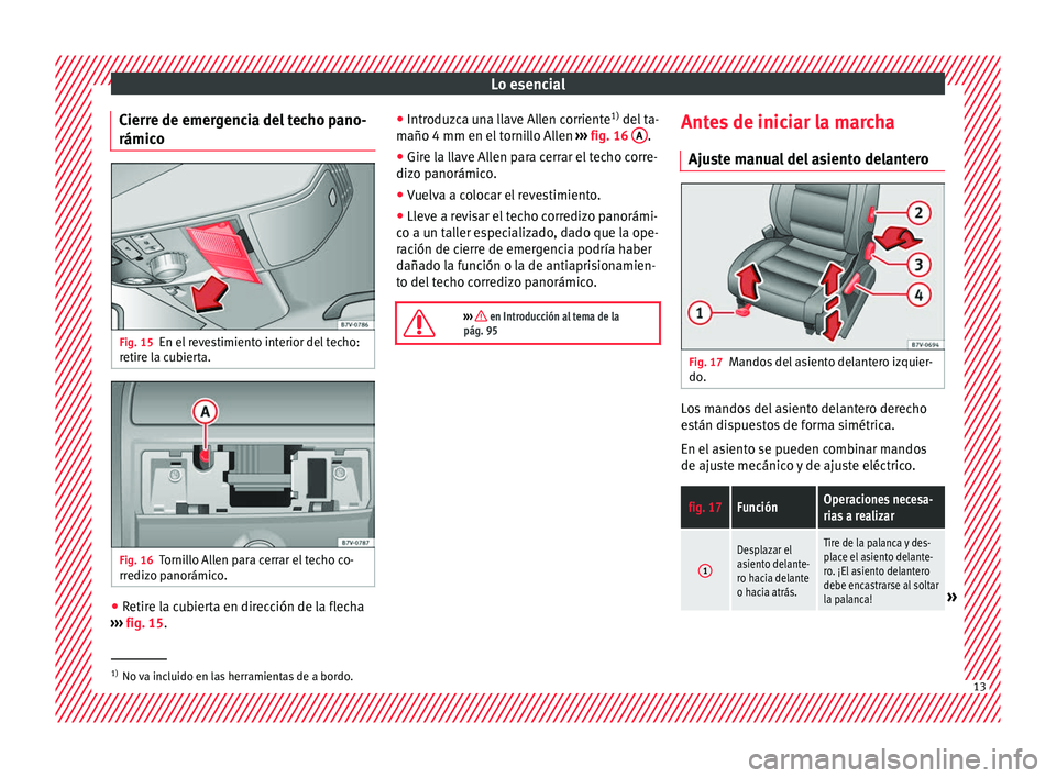 Seat Alhambra 2016 Manual de instrucciones (in Spanish) Lo esencial
Cierre de emergencia del techo pano-
rámic o Fig. 15
En el revestimiento interior del techo:
r etir
e l
a cubierta. Fig. 16
Tornillo Allen para cerrar el techo co-
rr ediz
o p
anorámico Seat Alhambra 2016 Manual de instrucciones (in Spanish) Lo esencial
Cierre de emergencia del techo pano-
rámic o Fig. 15
En el revestimiento interior del techo:
r etir
e l
a cubierta. Fig. 16
Tornillo Allen para cerrar el techo co-
rr ediz
o p
anorámico