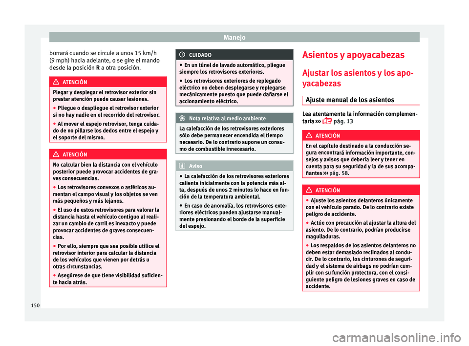 Seat Alhambra 2016 Manual de instrucciones (in Spanish) Manejo
borrará cuando se circule a unos 15 km/h
(9 mph) h ac
i
a adelante, o se gire el mando
desde la posición R a otra posición. ATENCIÓN
Plegar y desplegar el retrovisor exterior sin
pre s
tar Seat Alhambra 2016 Manual de instrucciones (in Spanish) Manejo
borrará cuando se circule a unos 15 km/h
(9 mph) h ac
i
a adelante, o se gire el mando
desde la posición R a otra posición. ATENCIÓN
Plegar y desplegar el retrovisor exterior sin
pre s
tar