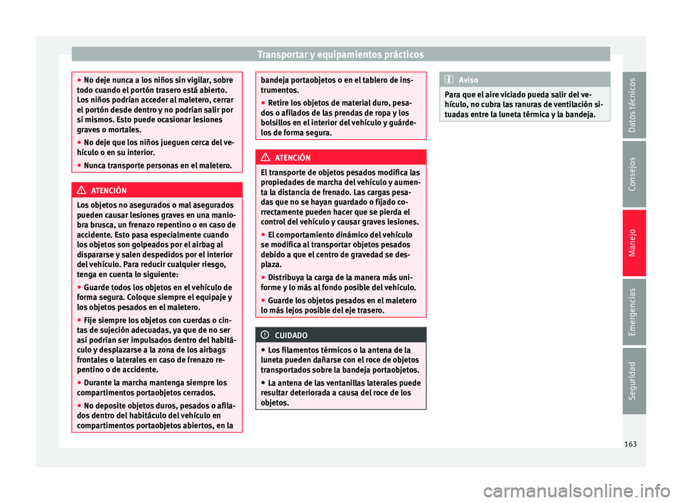 Seat Alhambra 2016 Manual de instrucciones (in Spanish) Transportar y equipamientos prácticos
●
No deje nu nc
a a los niños sin vigilar, sobre
todo cuando el portón trasero está abierto.
Los niños podrían acceder al maletero, cerrar
el portón desd Seat Alhambra 2016 Manual de instrucciones (in Spanish) Transportar y equipamientos prácticos
●
No deje nu nc
a a los niños sin vigilar, sobre
todo cuando el portón trasero está abierto.
Los niños podrían acceder al maletero, cerrar
el portón desd