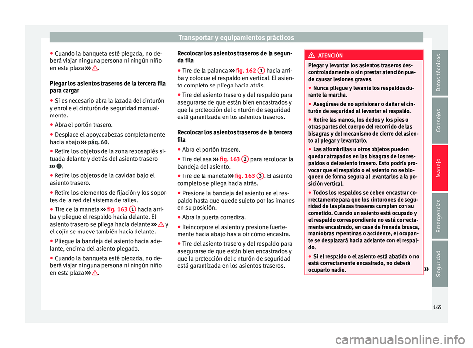 Seat Alhambra 2016 Manual de instrucciones (in Spanish) Transportar y equipamientos prácticos
● Cuando l
a b
anqueta esté plegada, no de-
berá viajar ninguna persona ni ningún niño
en esta plaza ››› .
Pl e
g
ar los asientos traseros de la t Seat Alhambra 2016 Manual de instrucciones (in Spanish) Transportar y equipamientos prácticos
● Cuando l
a b
anqueta esté plegada, no de-
berá viajar ninguna persona ni ningún niño
en esta plaza ››› .
Pl e
g
ar los asientos traseros de la t