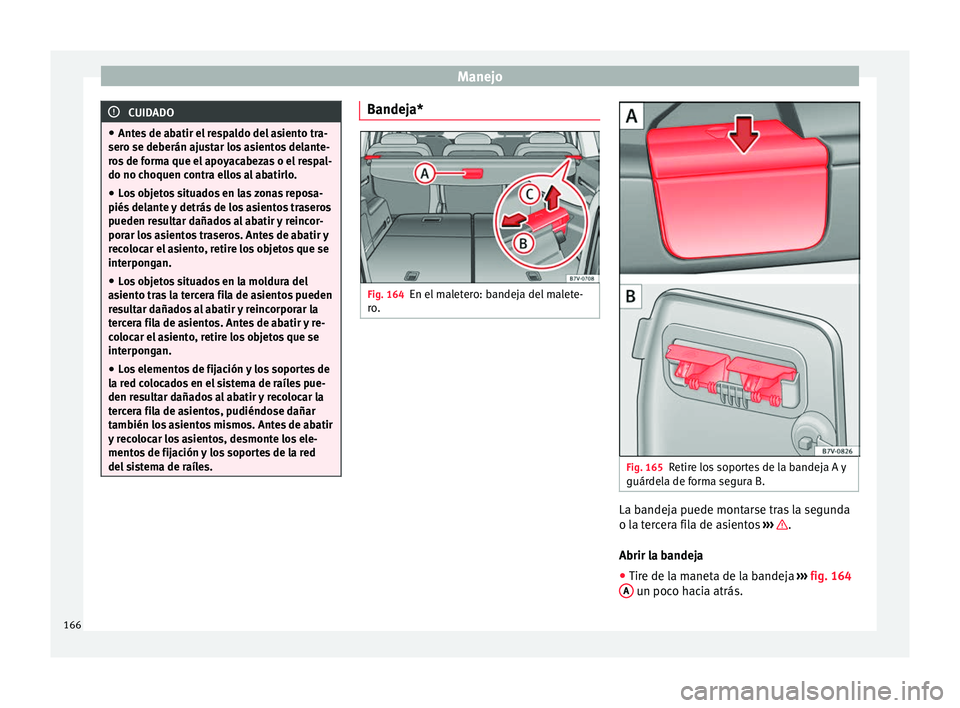 Seat Alhambra 2016 Manual de instrucciones (in Spanish) Manejo
CUIDADO
● Ante s
de abatir el respaldo del asiento tra-
sero se deberán ajustar los asientos delante-
ros de forma que el apoyacabezas o el respal-
do no choquen contra ellos al abatirlo.
Seat Alhambra 2016 Manual de instrucciones (in Spanish) Manejo
CUIDADO
● Ante s
de abatir el respaldo del asiento tra-
sero se deberán ajustar los asientos delante-
ros de forma que el apoyacabezas o el respal-
do no choquen contra ellos al abatirlo.