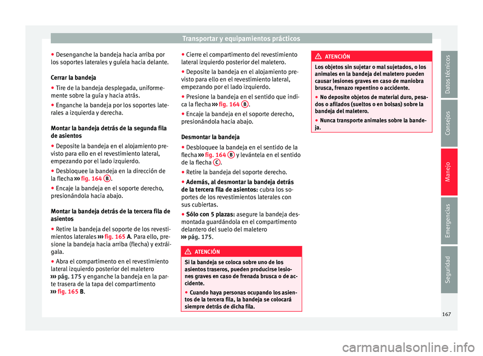 Seat Alhambra 2016 Manual de instrucciones (in Spanish) Transportar y equipamientos prácticos
● De
sen
ganche la bandeja hacia arriba por
los soportes laterales y guíela hacia delante.
Cerrar la bandeja
● Tire de la bandeja desplegada, uniforme-
ment Seat Alhambra 2016 Manual de instrucciones (in Spanish) Transportar y equipamientos prácticos
● De
sen
ganche la bandeja hacia arriba por
los soportes laterales y guíela hacia delante.
Cerrar la bandeja
● Tire de la bandeja desplegada, uniforme-
ment