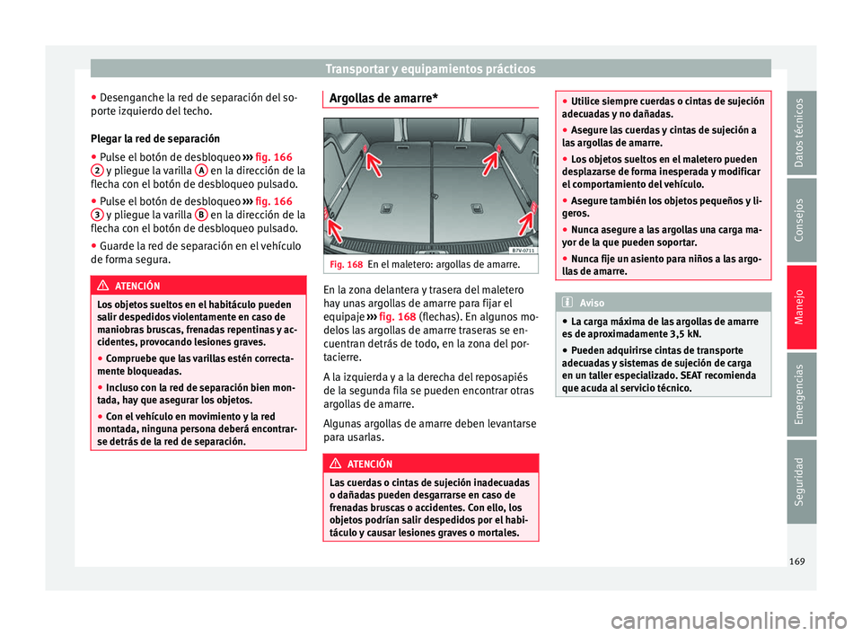 Seat Alhambra 2016 Manual de instrucciones (in Spanish) Transportar y equipamientos prácticos
● De
sen
ganche la red de separación del so-
porte izquierdo del techo.
Plegar la red de separación
● Pulse el botón de desbloqueo ›››
fig. 166
2 Seat Alhambra 2016 Manual de instrucciones (in Spanish) Transportar y equipamientos prácticos
● De
sen
ganche la red de separación del so-
porte izquierdo del techo.
Plegar la red de separación
● Pulse el botón de desbloqueo ›››
fig. 166
2