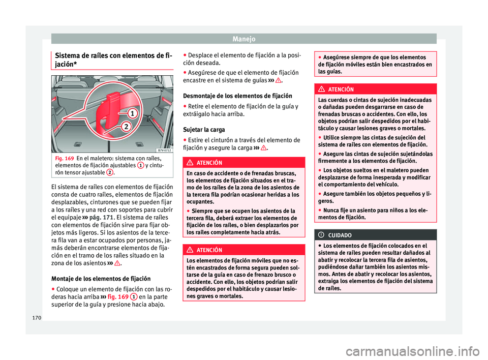 Seat Alhambra 2016 Manual de instrucciones (in Spanish) Manejo
Sistema de raíles con elementos de fi-
j ac
ión* Fig. 169
En el maletero: sistema con raíles,
el ement
o
s de fijación ajustables 1 y cintu-
rón t en
sor aju
stable 2 .
El sistema de ra Seat Alhambra 2016 Manual de instrucciones (in Spanish) Manejo
Sistema de raíles con elementos de fi-
j ac
ión* Fig. 169
En el maletero: sistema con raíles,
el ement
o
s de fijación ajustables 1 y cintu-
rón t en
sor aju
stable 2 .
El sistema de ra