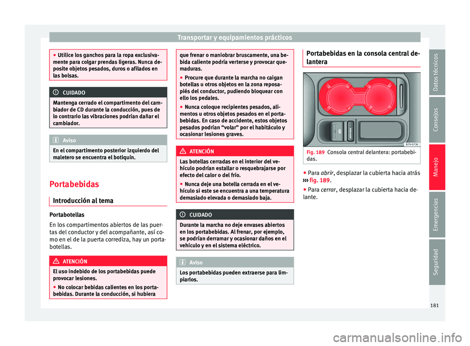 Seat Alhambra 2016 Manual de instrucciones (in Spanish) Transportar y equipamientos prácticos
●
Utilic e lo
s ganchos para la ropa exclusiva-
mente para colgar prendas ligeras. Nunca de-
posite objetos pesados, duros o afilados en
las bolsas. CUIDADO
Ma Seat Alhambra 2016 Manual de instrucciones (in Spanish) Transportar y equipamientos prácticos
●
Utilic e lo
s ganchos para la ropa exclusiva-
mente para colgar prendas ligeras. Nunca de-
posite objetos pesados, duros o afilados en
las bolsas. CUIDADO
Ma