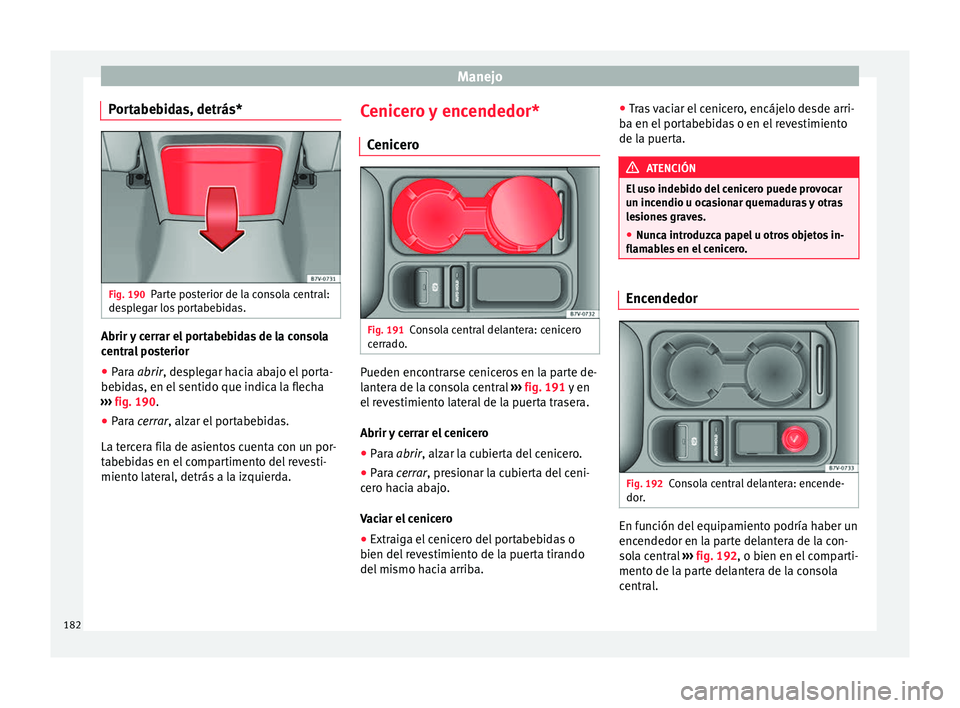 Seat Alhambra 2016 Manual de instrucciones (in Spanish) Manejo
Portabebidas, detrás* Fig. 190
Parte posterior de la consola central:
de s
p
legar los portabebidas. Abrir y cerrar el portabebidas de la consola
c
entr
a
l posterior
● Para abrir, desp
le Seat Alhambra 2016 Manual de instrucciones (in Spanish) Manejo
Portabebidas, detrás* Fig. 190
Parte posterior de la consola central:
de s
p
legar los portabebidas. Abrir y cerrar el portabebidas de la consola
c
entr
a
l posterior
● Para abrir, desp
le