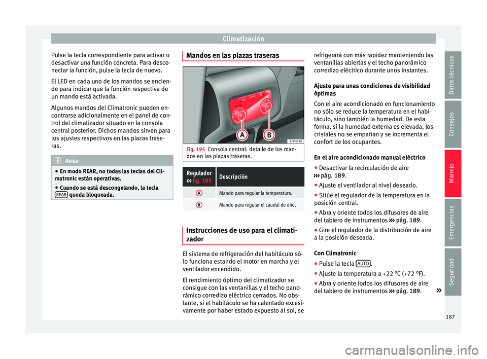 Seat Alhambra 2016  Manual de instrucciones (in Spanish) Climatización
Pulse la tecla correspondiente para activar o
de s
activ
ar una función concreta. Para desco-
nectar la función, pulse la tecla de nuevo.
El LED en cada uno de los mandos se encien-
d