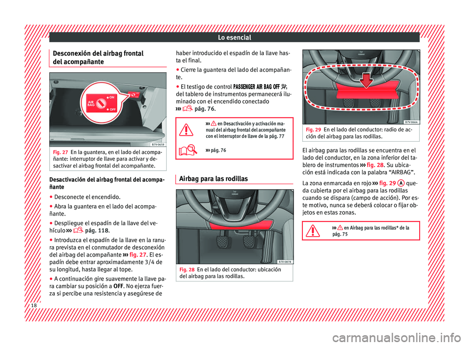 Seat Alhambra 2016 Manual de instrucciones (in Spanish) Lo esencial
Desconexión del airbag frontal
del ac omp
añant
eFig. 27
En la guantera, en el lado del acompa-
ñant e: int
errupt
or de llave para activar y de-
sactivar el airbag frontal del acompa Seat Alhambra 2016 Manual de instrucciones (in Spanish) Lo esencial
Desconexión del airbag frontal
del ac omp
añant
eFig. 27
En la guantera, en el lado del acompa-
ñant e: int
errupt
or de llave para activar y de-
sactivar el airbag frontal del acompa