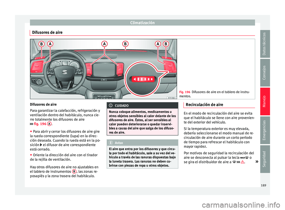 Seat Alhambra 2016 Manual de instrucciones (in Spanish) Climatización
Difusores de aire Fig. 196
Difusores de aire en el tablero de instru-
mento s. Difusores de aire
P
ar
a g
arantizar la calefacción, refrigeración y
ventilación dentro del habitáculo Seat Alhambra 2016 Manual de instrucciones (in Spanish) Climatización
Difusores de aire Fig. 196
Difusores de aire en el tablero de instru-
mento s. Difusores de aire
P
ar
a g
arantizar la calefacción, refrigeración y
ventilación dentro del habitáculo