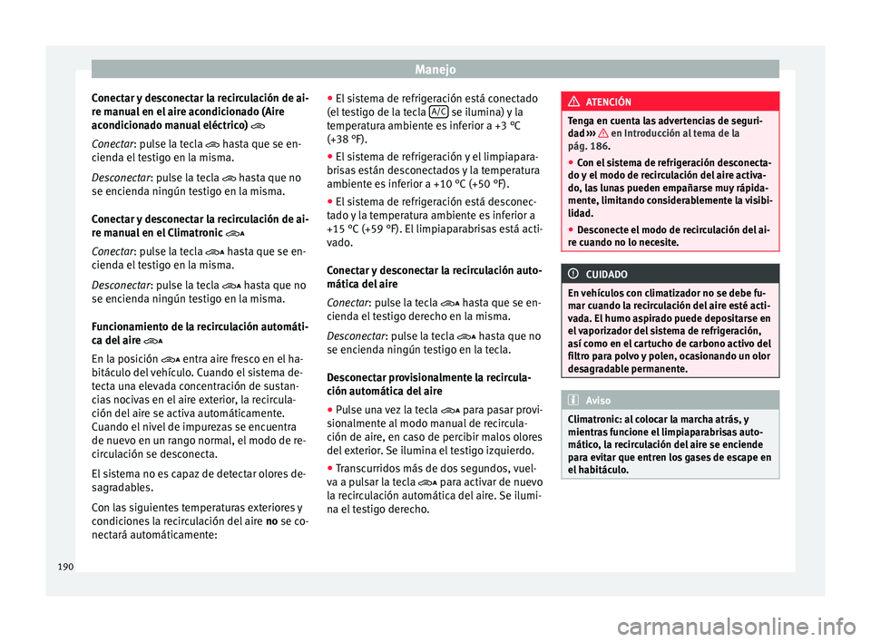 Seat Alhambra 2016 Manual de instrucciones (in Spanish) Manejo
Conectar y desconectar la recirculación de ai-
r e m
anua
l en el aire acondicionado (Aire
acondicionado manual eléctrico)
Conectar: pulse la tecla hasta que se en-
cienda el testigo Seat Alhambra 2016 Manual de instrucciones (in Spanish) Manejo
Conectar y desconectar la recirculación de ai-
r e m
anua
l en el aire acondicionado (Aire
acondicionado manual eléctrico)
Conectar: pulse la tecla hasta que se en-
cienda el testigo