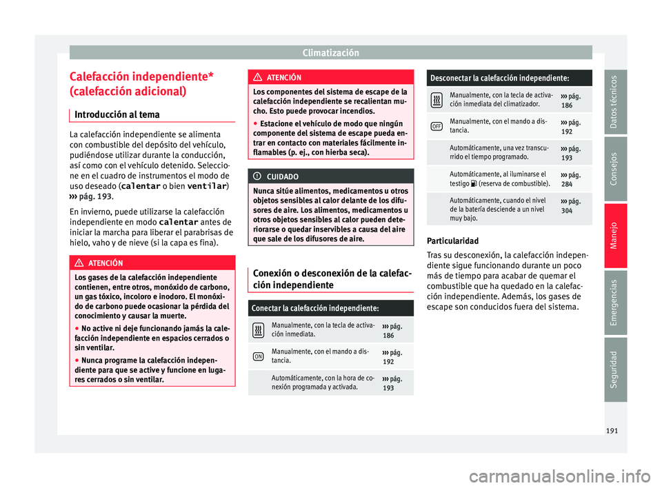 Seat Alhambra 2016 Manual de instrucciones (in Spanish) Climatización
Calefacción independiente*
(c a
l
efacción adicional)
Introducción al tema La calefacción independiente se alimenta
con c
omb
ustible del depósito del vehículo,
pudiéndose utili Seat Alhambra 2016 Manual de instrucciones (in Spanish) Climatización
Calefacción independiente*
(c a
l
efacción adicional)
Introducción al tema La calefacción independiente se alimenta
con c
omb
ustible del depósito del vehículo,
pudiéndose utili
