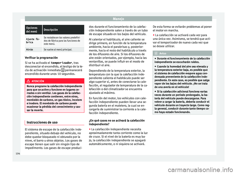 Seat Alhambra 2016 Manual de instrucciones (in Spanish) ManejoOpciones
del menúDescripción
Ajuste fá-
bricaSe restablecen los valores predefini-
dos de fábrica para las funciones de
este menú.
AtrásSe vuelve al menú principal. Verificar la programac Seat Alhambra 2016 Manual de instrucciones (in Spanish) ManejoOpciones
del menúDescripción
Ajuste fá-
bricaSe restablecen los valores predefini-
dos de fábrica para las funciones de
este menú.
AtrásSe vuelve al menú principal. Verificar la programac