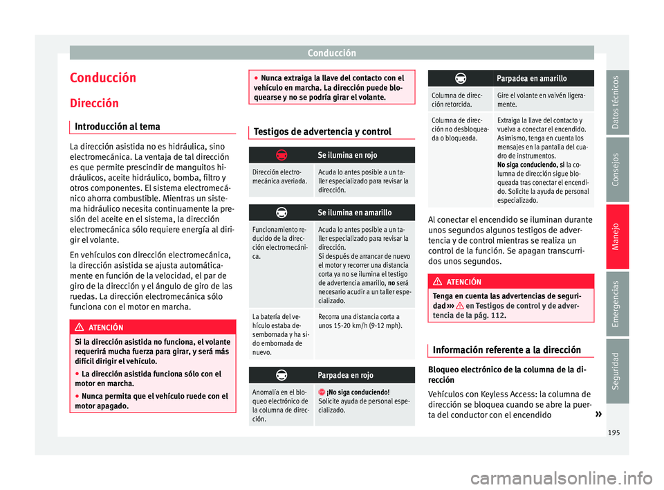 Seat Alhambra 2016 Manual de instrucciones (in Spanish) Conducción
Conducción
Dir ec
c
ión
Introducción al tema La dirección asistida no es hidráulica, sino
electr
omecánic
a. La ventaja de tal dirección
es que permite prescindir de manguitos hi-
Seat Alhambra 2016 Manual de instrucciones (in Spanish) Conducción
Conducción
Dir ec
c
ión
Introducción al tema La dirección asistida no es hidráulica, sino
electr
omecánic
a. La ventaja de tal dirección
es que permite prescindir de manguitos hi-