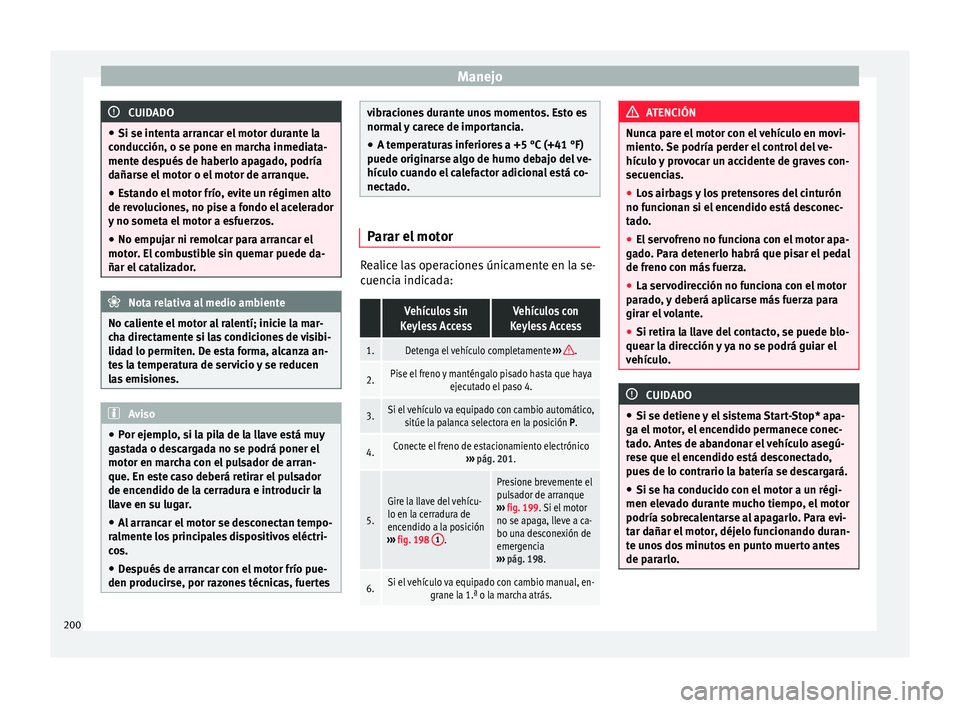 Seat Alhambra 2016 Manual de instrucciones (in Spanish) Manejo
CUIDADO
● Si se intent a arr
ancar el motor durante la
conducción, o se pone en marcha inmediata-
mente después de haberlo apagado, podría
dañarse el motor o el motor de arranque.
● Est Seat Alhambra 2016 Manual de instrucciones (in Spanish) Manejo
CUIDADO
● Si se intent a arr
ancar el motor durante la
conducción, o se pone en marcha inmediata-
mente después de haberlo apagado, podría
dañarse el motor o el motor de arranque.
● Est