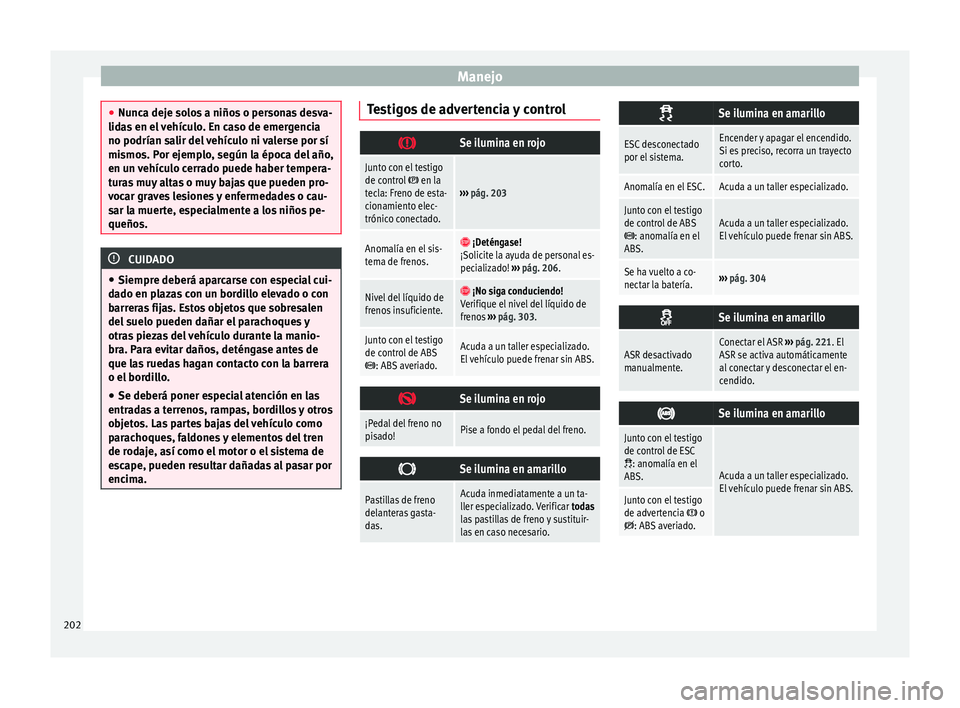 Seat Alhambra 2016 Manual de instrucciones (in Spanish) Manejo
●
Nunc a dej
e solos a niños o personas desva-
lidas en el vehículo. En caso de emergencia
no podrían salir del vehículo ni valerse por sí
mismos. Por ejemplo, según la época del año, Seat Alhambra 2016 Manual de instrucciones (in Spanish) Manejo
●
Nunc a dej
e solos a niños o personas desva-
lidas en el vehículo. En caso de emergencia
no podrían salir del vehículo ni valerse por sí
mismos. Por ejemplo, según la época del año,
