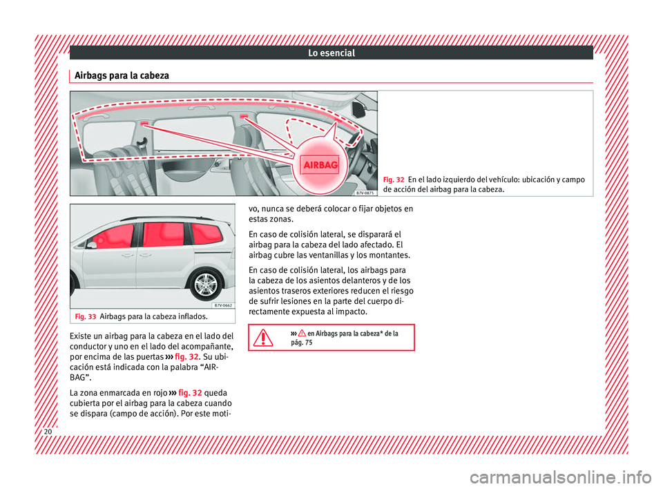 Seat Alhambra 2016  Manual de instrucciones (in Spanish) Lo esencial
Airbags para la cabeza Fig. 32
En el lado izquierdo del vehículo: ubicación y campo
de acc ión del
 airbag para la cabeza. Fig. 33
Airbags para la cabeza inflados. Existe un airbag para