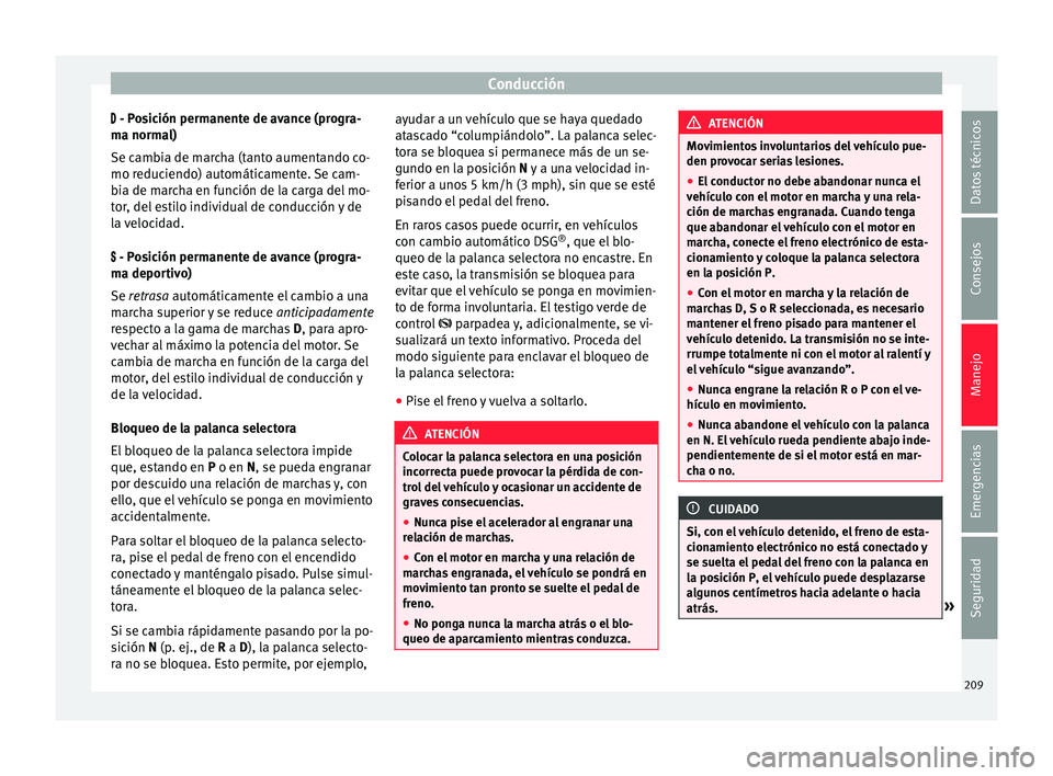 Seat Alhambra 2016 Manual de instrucciones (in Spanish) Conducción
- P osición permanente de avance (progra-
m a norm
al)
Se cambia de marcha (tanto aumentando co-
mo reduciendo) automáticamente. Se cam-
bia de marcha en función de la carga del mo- Seat Alhambra 2016 Manual de instrucciones (in Spanish) Conducción
- P osición permanente de avance (progra-
m a norm
al)
Se cambia de marcha (tanto aumentando co-
mo reduciendo) automáticamente. Se cam-
bia de marcha en función de la carga del mo-