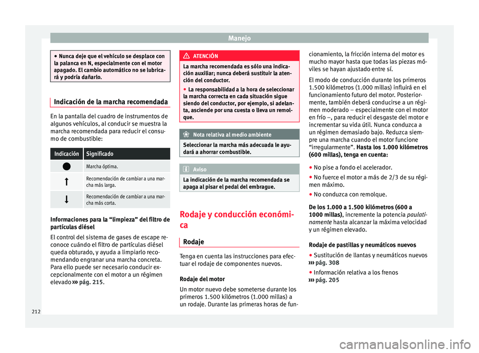 Seat Alhambra 2016 Manual de instrucciones (in Spanish) Manejo
●
Nunc a dej
e que el vehículo se desplace con
la palanca en N, especialmente con el motor
apagado. El cambio automático no se lubrica-
rá y podría dañarlo. Indicación de la marcha reco Seat Alhambra 2016 Manual de instrucciones (in Spanish) Manejo
●
Nunc a dej
e que el vehículo se desplace con
la palanca en N, especialmente con el motor
apagado. El cambio automático no se lubrica-
rá y podría dañarlo. Indicación de la marcha reco