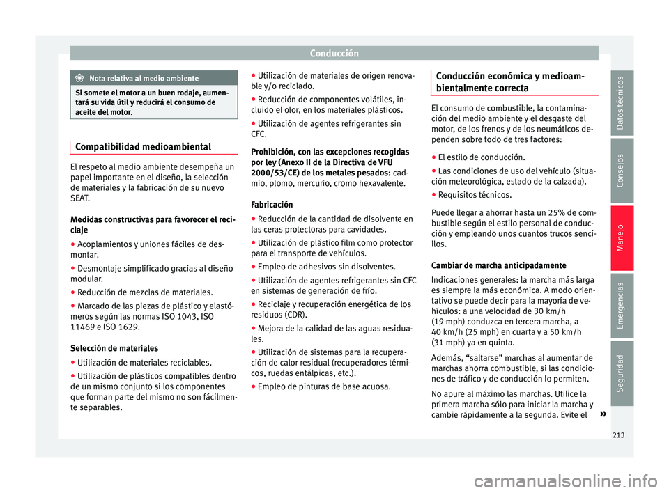 Seat Alhambra 2016 Manual de instrucciones (in Spanish) Conducción
Nota relativa al medio ambiente
Si somete el motor a un buen rodaje, aumen-
tará s u
vida útil y reducirá el consumo de
aceite del motor. Compatibilidad medioambiental
El respeto al me Seat Alhambra 2016 Manual de instrucciones (in Spanish) Conducción
Nota relativa al medio ambiente
Si somete el motor a un buen rodaje, aumen-
tará s u
vida útil y reducirá el consumo de
aceite del motor. Compatibilidad medioambiental
El respeto al me