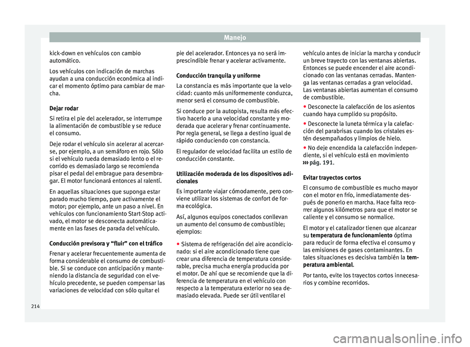 Seat Alhambra 2016 Manual de instrucciones (in Spanish) Manejo
kick-down en vehículos con cambio
aut omátic
o
.
Los vehículos con indicación de marchas
ayudan a una conducción económica al indi-
car el momento óptimo para cambiar de mar-
cha.
Dejar Seat Alhambra 2016 Manual de instrucciones (in Spanish) Manejo
kick-down en vehículos con cambio
aut omátic
o
.
Los vehículos con indicación de marchas
ayudan a una conducción económica al indi-
car el momento óptimo para cambiar de mar-
cha.
Dejar