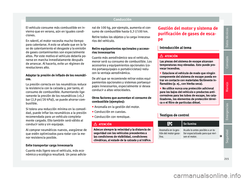 Seat Alhambra 2016 Manual de instrucciones (in Spanish) Conducción
El vehículo consume más combustible en in-
v ierno que en
v
erano, aún en iguales condi-
ciones.
En ralentí, el motor necesita mucho tiempo
para calentarse. A esto se añade que en la Seat Alhambra 2016 Manual de instrucciones (in Spanish) Conducción
El vehículo consume más combustible en in-
v ierno que en
v
erano, aún en iguales condi-
ciones.
En ralentí, el motor necesita mucho tiempo
para calentarse. A esto se añade que en la