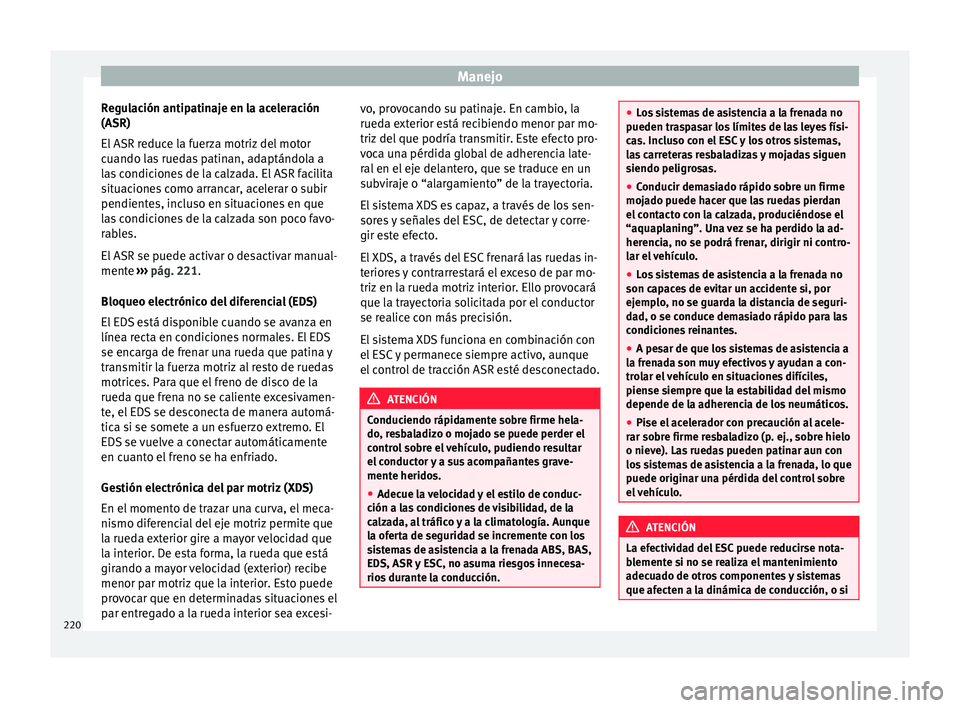 Seat Alhambra 2016 Manual de instrucciones (in Spanish) Manejo
Regulación antipatinaje en la aceleración
(ASR)
El ASR r
educ
e la fuerza motriz del motor
cuando las ruedas patinan, adaptándola a
las condiciones de la calzada. El ASR facilita
situacione Seat Alhambra 2016 Manual de instrucciones (in Spanish) Manejo
Regulación antipatinaje en la aceleración
(ASR)
El ASR r
educ
e la fuerza motriz del motor
cuando las ruedas patinan, adaptándola a
las condiciones de la calzada. El ASR facilita
situacione