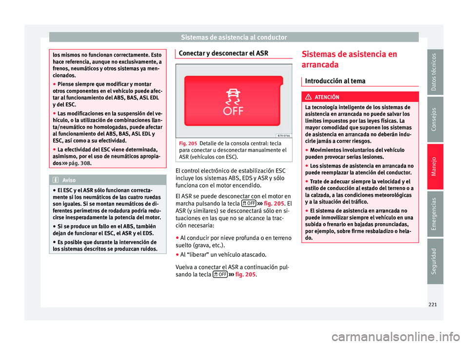Seat Alhambra 2016 Manual de instrucciones (in Spanish) Sistemas de asistencia al conductor
los mismos no funcionan correctamente. Esto
hac
e r
eferencia, aunque no exclusivamente, a
frenos, neumáticos y otros sistemas ya men-
cionados.
● Piense siempre Seat Alhambra 2016 Manual de instrucciones (in Spanish) Sistemas de asistencia al conductor
los mismos no funcionan correctamente. Esto
hac
e r
eferencia, aunque no exclusivamente, a
frenos, neumáticos y otros sistemas ya men-
cionados.
● Piense siempre
