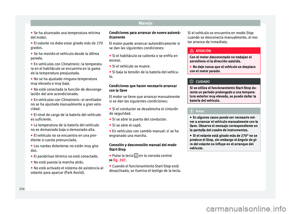 Seat Alhambra 2016 Manual de instrucciones (in Spanish) Manejo
● Se h a alc
an
zado una temperatura mínima
del motor.
● El volante no debe estar girado más de 270
grado
s.
● Se ha movido el vehículo desde la última
para
da.
● En vehículos co Seat Alhambra 2016 Manual de instrucciones (in Spanish) Manejo
● Se h a alc
an
zado una temperatura mínima
del motor.
● El volante no debe estar girado más de 270
grado
s.
● Se ha movido el vehículo desde la última
para
da.
● En vehículos co