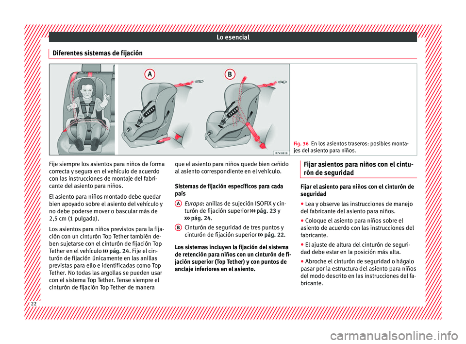 Seat Alhambra 2016  Manual de instrucciones (in Spanish) Lo esencial
Diferentes sistemas de fijación Fig. 36
En los asientos traseros: posibles monta-
je s
 del asiento para niños. Fije siempre los asientos para niños de forma
c
orr
ect

a y segura en el